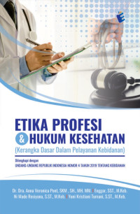 Etika profesi &  hukum kesehatan (kerangka dasar dalam pelayanan kebidanan) dilengkapi dengan Undang-Undang Republik Indonesia Nomor 4 Tahun 2019 tentang kebidanan